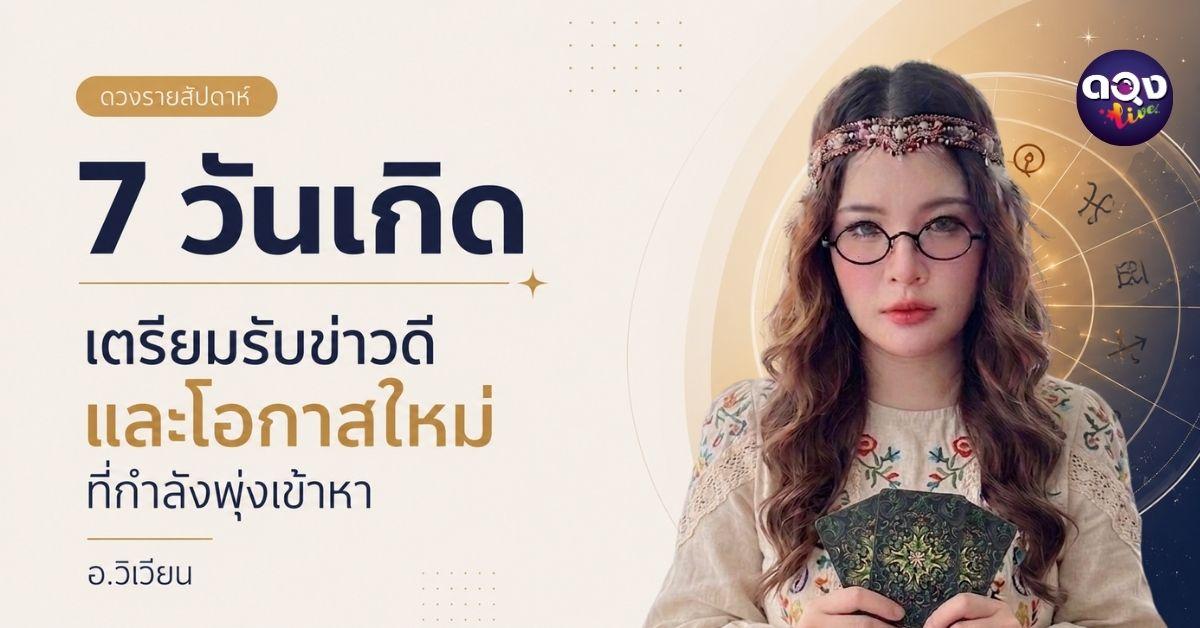 ดวงรายสัปดาห์ 7 วันเกิด เตรียมรับข่าวดีและโอกาสใหม่ที่กำลังพุ่งเข้าหา ทำนายโดย อ.วิเวียน