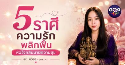 5 ราศี ความรักพลิกฟื้น หัวใจกลับมามีความสุข BY : ROSE - อุมามาตา