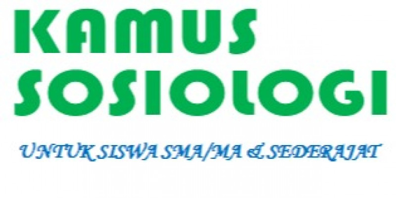 Guru Berbagi Kamus Sosiologi Untuk Siswa Sma Ma Dan Sederajat Huruf A G