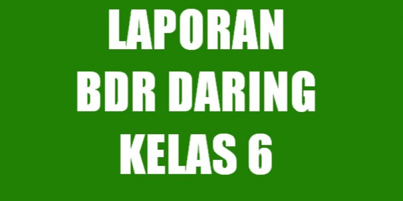 Guru Berbagi Laporan Bdr Daring Kelas 6