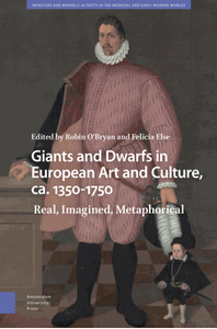 Giants and dwarfs in European art and culture, ca. 1350-1750 : real, imagined, metaphorical