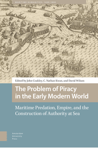 The Problem of Piracy in the Early Modern World: Maritime Predation, Empire, and the Construction of Authority at Sea