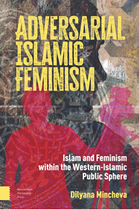 Adversarial Islamic feminism : Islam and feminism within the Western-Islamic public sphere