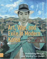 Art, war, and exile in modern Korea : rethinking the life and work of Lee Qoede