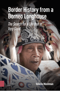 Border history from a Borneo longhouse : the search for a life that is very good