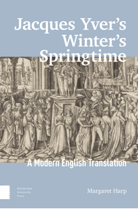 Jacques Yver’s winter’s springtime : a modern English translation