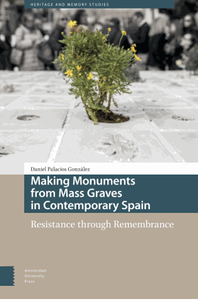 Making monuments from mass graves in contemporary Spain : resistance through remembrance