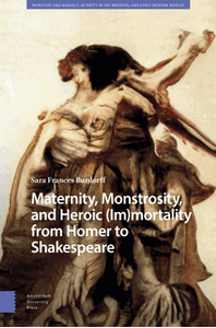 Maternity, monstrosity, and heroic (im)mortality from homer to Shakespeare