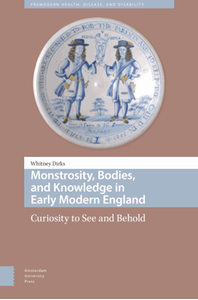 Monstrosity, bodies, and knowledge in early modern England : curiosity to see and behold