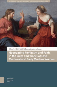 Negotiating feminism and faith in the lives and works of late medieval and early modern women
