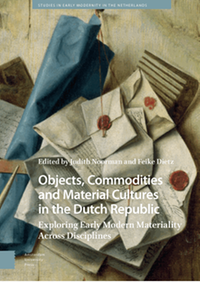 Objects, commodities and material cultures in the Dutch Republic : exploring early modern materiality across disciplines