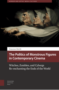 The politics of monstrous figures in contemporary cinema : witches, zombies, and cyborgs re-enchanting the ends of the world