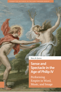 Sense and spectacle in the age of Philip IV : performing empire in word, music, and image