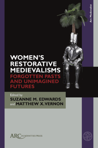 Women's restorative medievalisms : forgotten pasts and unimagined futures