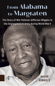 From Alabama to Margraten : the story of war Veteran Jefferson Wiggins in the segregated us army during world war II