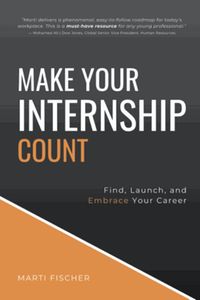 Make Your Internship Count: Find, Launch, and Embrace Your Career