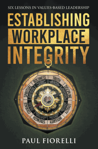 Establishing Workplace Integrity: Six Lessons in Values Based Leadership