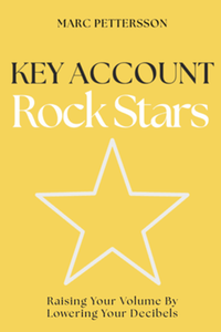 Key Account Rock Stars: Raising Your Volume by Lowering Your Decibels