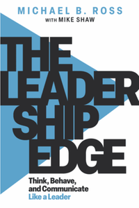 The Leadership Edge: Think, Behave, and Communicate Like a Leader