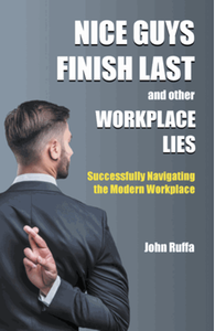 Nice Guys Finish Last and Other Workplace Lies: Successfully Navigating the Modern Workplace
