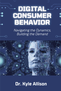 Digital Consumer Behavior: Navigating the Dynamics, Building the Demand