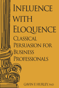 Influence with Eloquence: Classical Persuasion for Business Professionals