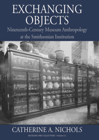 Exchanging objects : nineteenth-century museum anthropology at the Smithsonian Institution