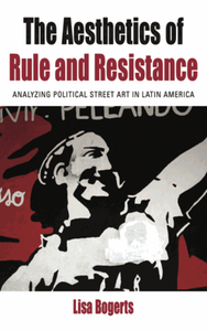 The aesthetics of rule and resistance : analyzing political street art in Latin America