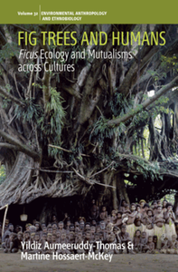 Fig Trees and Humans : Ficus Ecology and Mutualisms across Cultures