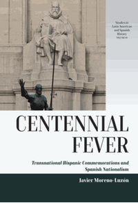 Centennial fever : transnational Hispanic commemorations and Spanish nationalism