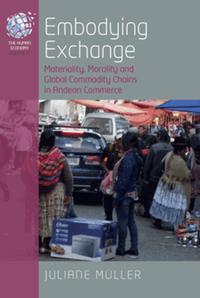 Embodying exchange : materiality, morality and global commodity chains in Andean commerce