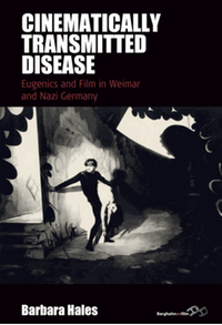 Cinematically transmitted disease : eugenics and film in Weimar and Nazi Germany