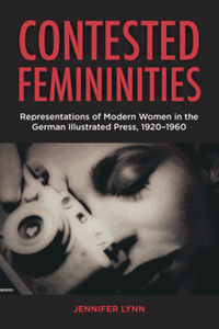 Contested femininities : representations of modern women in the German Illustrated Press, 1920-1960