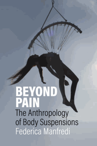 Beyond pain : the anthropology of body suspensions