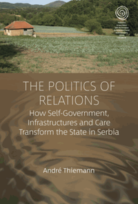 The politics of relations : how self-government, infrastructures, and care transform the state in Serbia