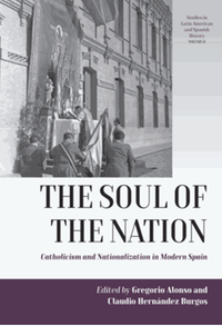The soul of the nation : Catholicism and nationalization in modern Spain