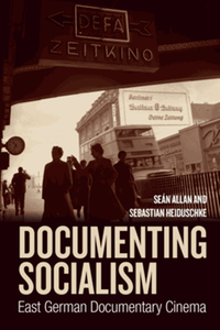 Documenting socialism : East German documentary cinema