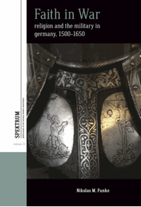 Faith in war : religion and the military in Germany, c.1500-1650
