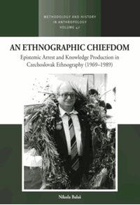 An ethnographic chiefdom : epistemic arrest and knowledge production in Czechoslovak ethnography (1969-1989)