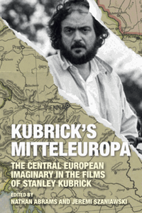 Kubrick’s Mitteleuropa : the Central European imaginary in the films of Stanley Kubrick
