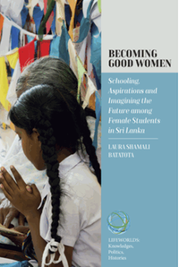 Becoming good women : schooling, aspirations and imagining the future among female students in Sri Lanka