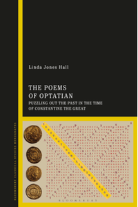 The poems of Optatian : puzzling out the past in the time of Constantine the Great
