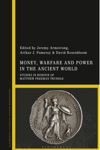Money, warfare and power in the ancient world : studies in honour of Matthew Freeman Trundle