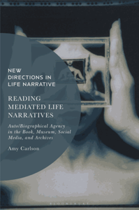 Reading mediated life narratives : auto/biographical agency in the book, museum, social media, and archives
