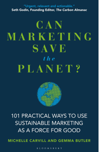 Can marketing save the planet?: 101 practical ways to use sustainable marketing as a force for good