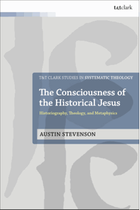 The consciousness of the historical Jesus : historiography, theology, and metaphysics