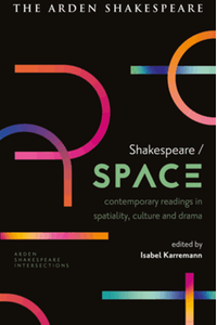 Shakespeare / space : contemporary readings in spatiality, culture and drama