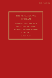 The renaissance of Islam: history, culture and society in the 10th century Muslim world