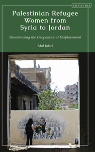 Palestinian refugee women from Syria to Jordan : decolonizing the geopolitics of displacement