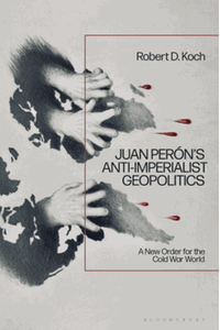 Juan Perón’s anti-imperialist geopolitics : a new order for the cold war world